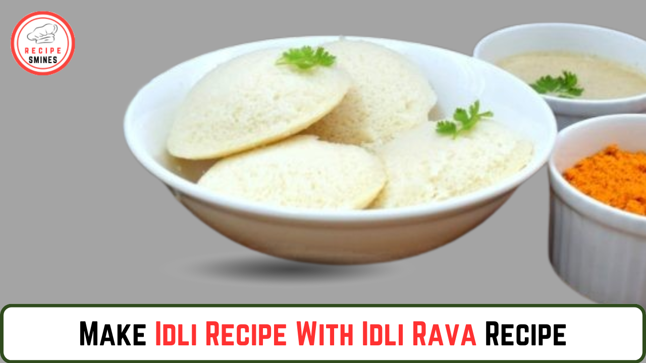 How To Make Idli Recipe With Idli Rava Recipe (Using Pro Tips)